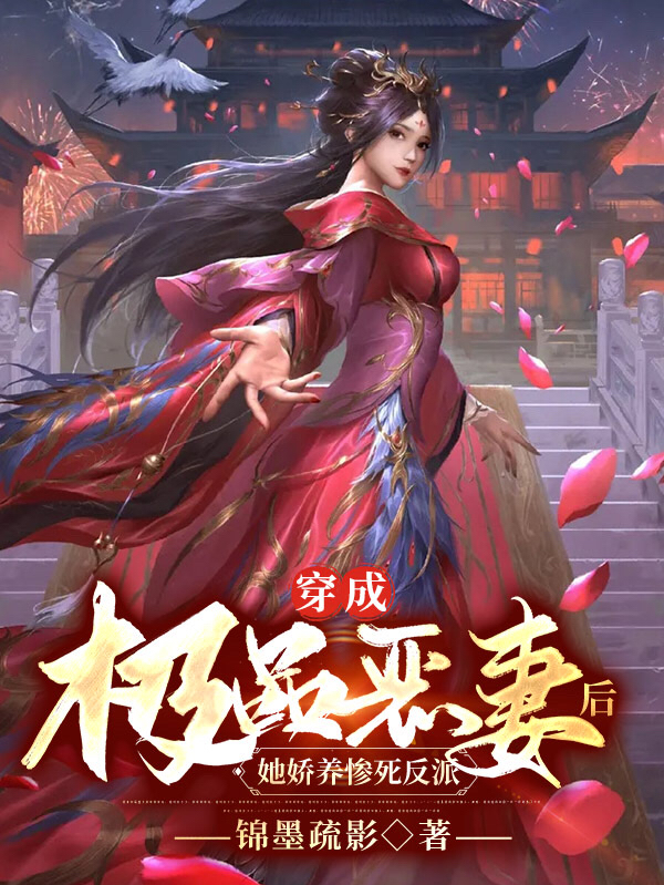 穿成极品恶妻后，她娇养惨死反派小说，穿成极品恶妻后，她娇养惨死反派免费阅读