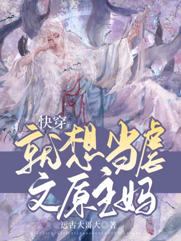 已完结小说《快穿：就想当虐文原主妈》全文免费阅读-美文小说