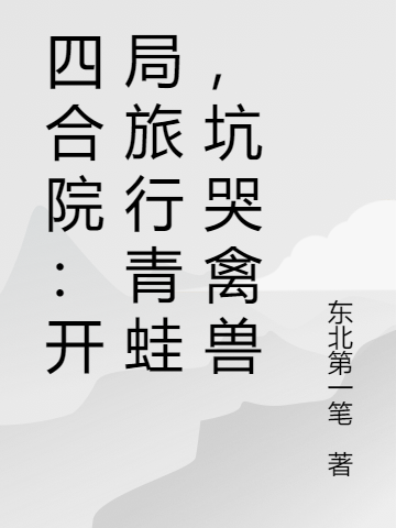 四合院：开局旅行青蛙，坑哭禽兽最新章节（叶青小说全文阅读）-够力荐小说推荐网