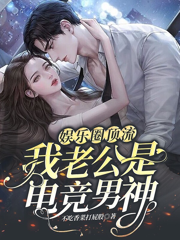 娱乐圈顶流：我老公是电竞男神免费阅读，娱乐圈顶流：我老公是电竞男神全文在线阅读