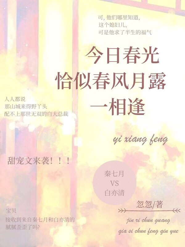 今日春光，恰似春风月露一相逢秦七月白亦清，今日春光，恰似春风月露一相逢小说免费阅读