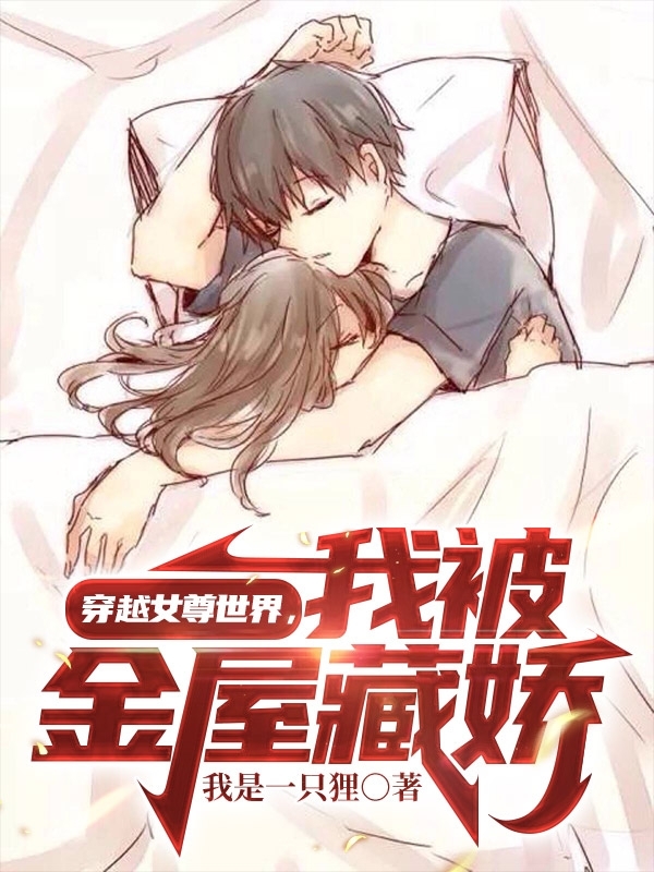 穿越女尊世界，我被金屋藏娇免费阅读，穿越女尊世界，我被金屋藏娇全文在线阅读