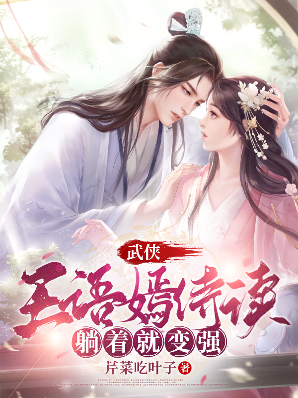 已完结小说《武侠：王语嫣侍读，躺着就变强》在线全文阅读