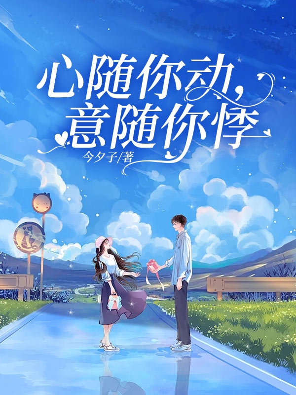 心随你动，意随你悸在线阅读崔迎春路景澄小说免费看