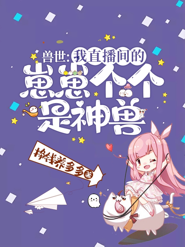 兽世：我直播间的崽崽个个是神兽免费阅读