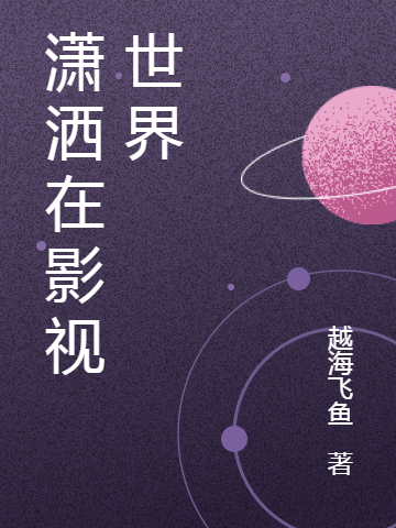 潇洒在影视世界小说，潇洒在影视世界最新章节