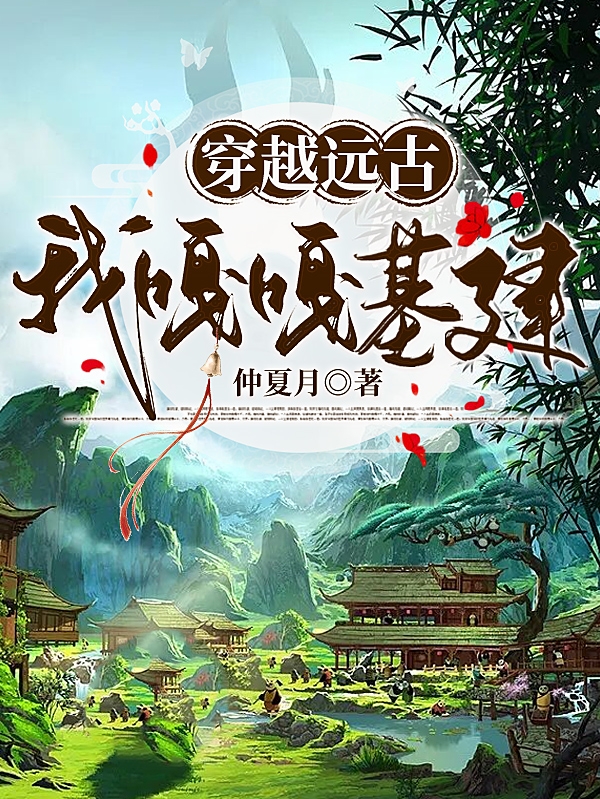 小说《穿越远古，我嘎嘎基建！》全文免费阅读