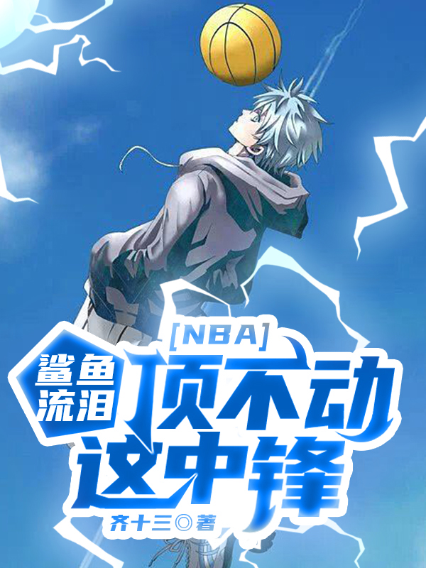 NBA：鲨鱼流泪，顶不动这中锋全章节免费在线阅读，卫国完结版
