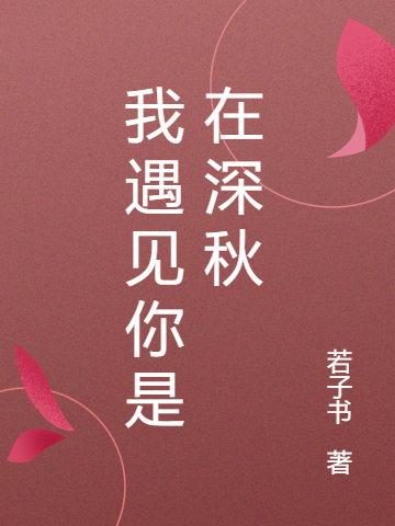 我遇见你是在深秋小说，我遇见你是在深秋董依媛尚夕瑀