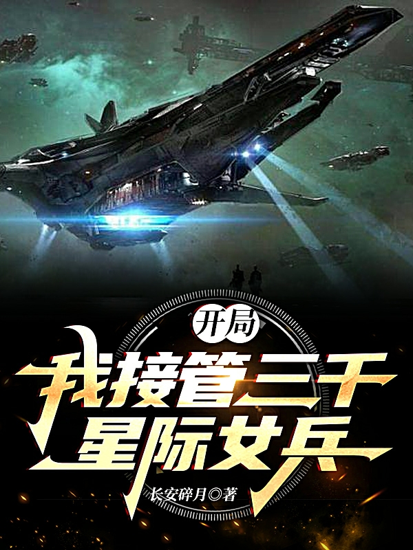 已完结小说《开局：我接管三千星际女兵》在线全文阅读