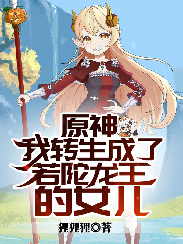 《原神：我转生成了若陀龙王的女儿》小说全文在线试读，《原神：我转生成了若陀龙王的女儿》最新章节目录