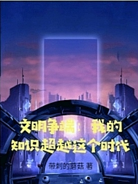 叶泽小说《文明争端：我的知识超越这个时代》在线阅读