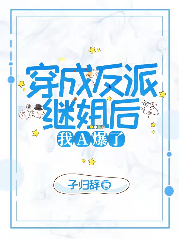 纪小小时卿小说穿成反派继姐后，我A爆了完整版阅读
