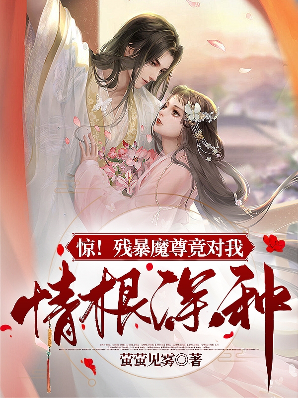 完整版《惊！残暴魔尊竟对我情根深种》在线免费阅读