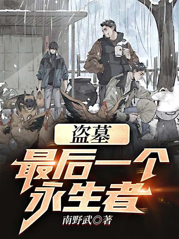 盗墓：最后一个永生者！免费阅读，盗墓：最后一个永生者！章节目录