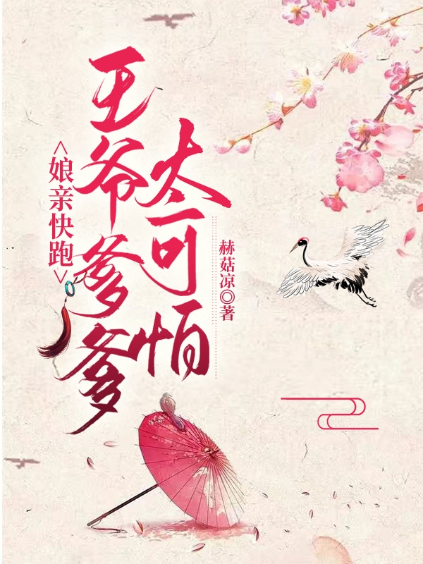 娘亲快跑，王爷爹爹太可怕最新章节，娘亲快跑，王爷爹爹太可怕全文在线阅读