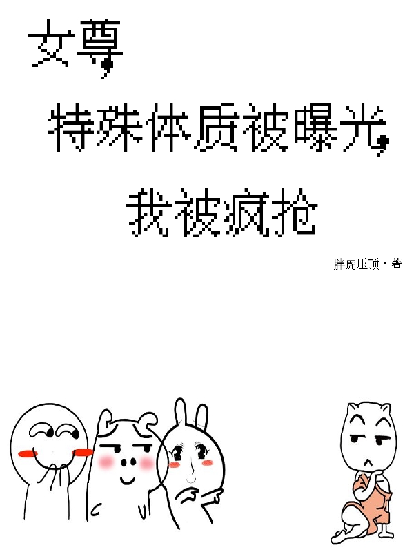女尊，特殊体质被曝光，我被疯抢小说，女尊，特殊体质被曝光，我被疯抢最新章节