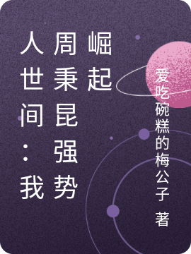 人世间：我周秉昆强势崛起最新章节（周秉昆小说全文阅读）-够力荐小说推荐网
