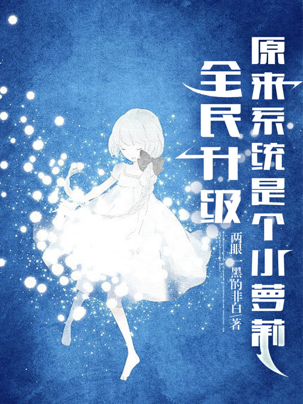 小说《全民升级，原来系统是个小萝莉》全文免费阅读