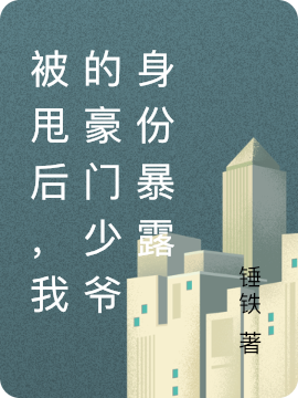 被甩后，我的豪门少爷身份暴露小说免费资源，被甩后，我的豪门少爷身份暴露在线阅读