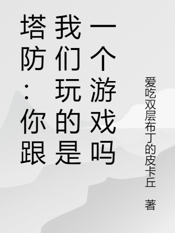 已完结小说《塔防：你跟我们玩的是一个游戏吗》最新章节-优文网