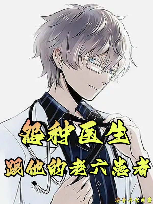 怨种医生跟他的老六患者小说阅读，怨种医生跟他的老六患者完整版