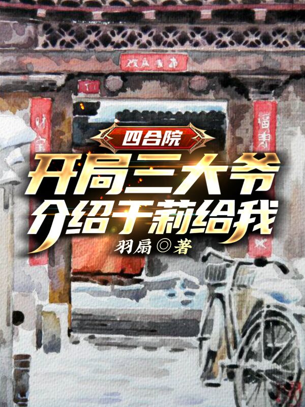 四合院：开局三大爷介绍于莉给我免费阅读