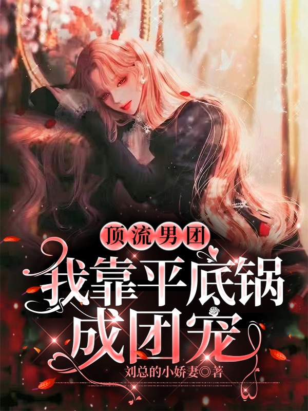 顾北阳南门小说叫什么（顶流男团，我靠平底锅成团宠免费阅读）