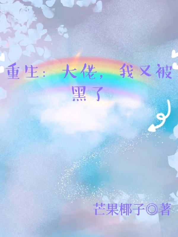 完整版《重生：大佬，我又被黑了》章节目录在线阅读