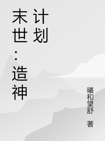 末世：造神计划最新章节，末世：造神计划免费阅读