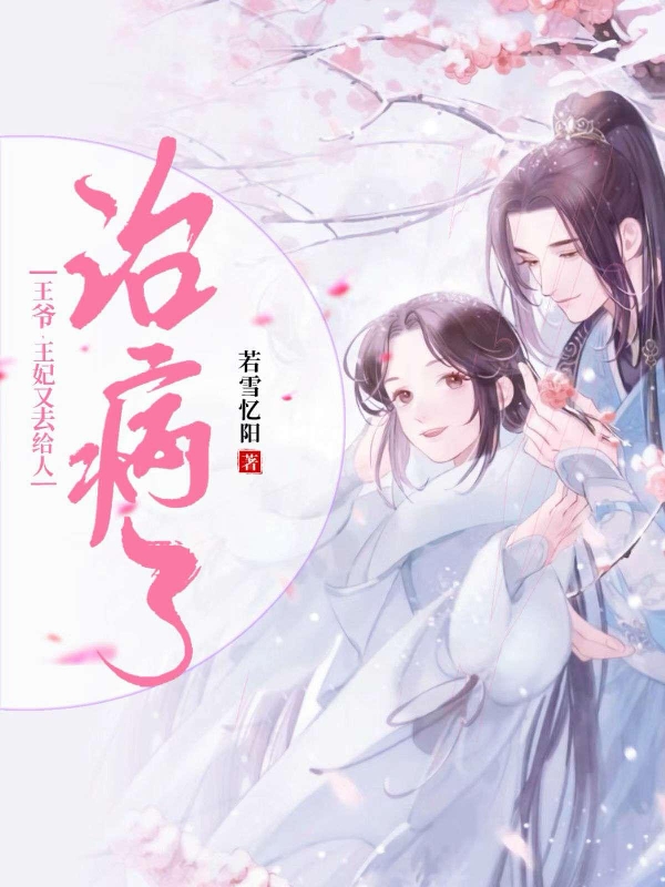 王爷，王妃又去给人治病了！小说，王爷，王妃又去给人治病了！在线阅读-美文小说