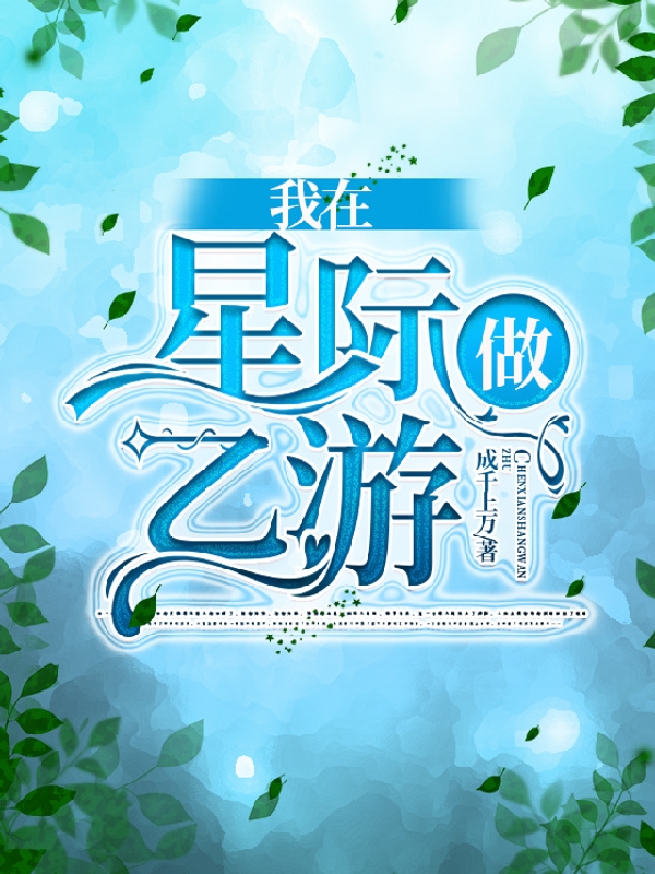 我在星际做乙游小说，我在星际做乙游秦风秦文礼-美文小说