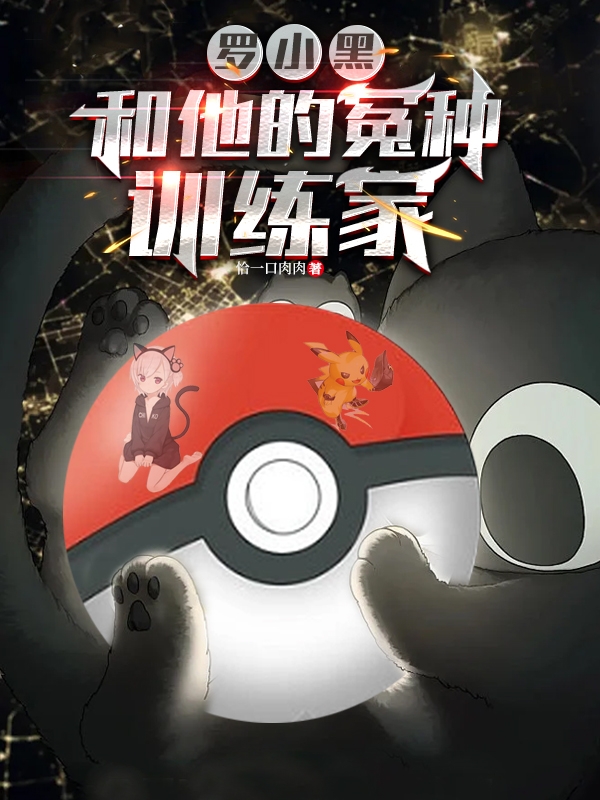 罗小黑和他的冤种训练家免费阅读，罗小黑和他的冤种训练家全文在线阅读-优文网