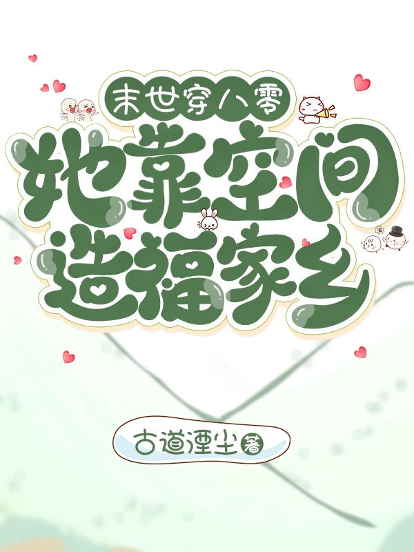 末世穿八零：她靠空间造福家乡小说，末世穿八零：她靠空间造福家乡全文在线阅读-瑞奇文学