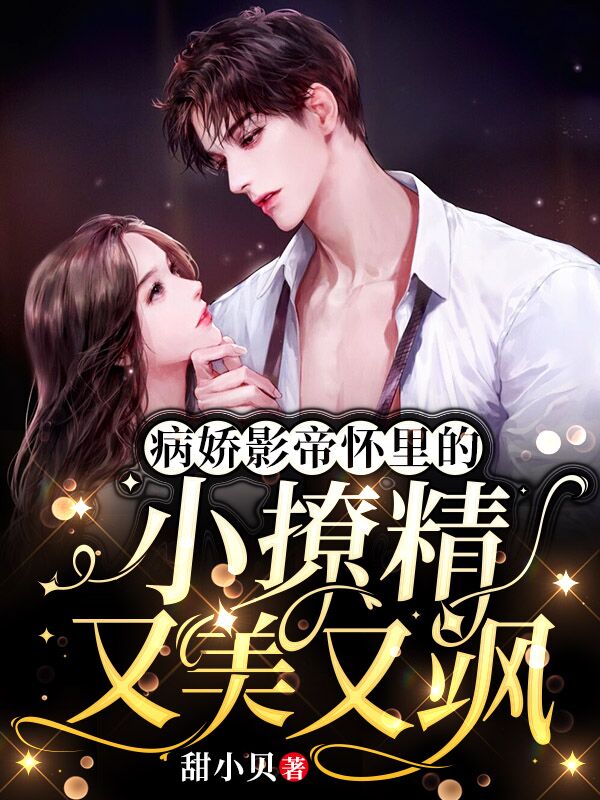 已完结小说《病娇影帝怀里的小撩精又美又飒》全文免费阅读