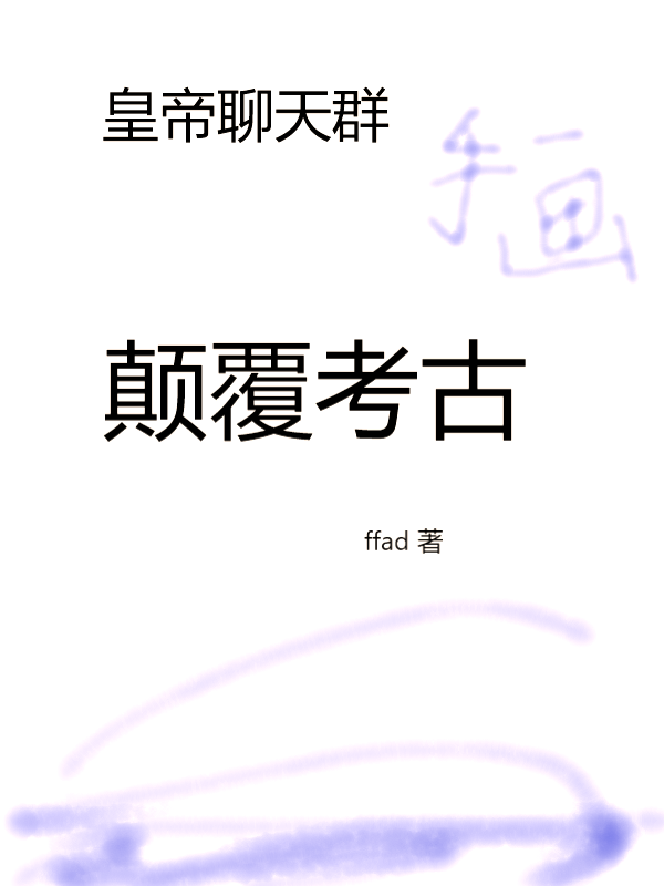 张凯皇帝聊天群，颠覆考古小说在线推荐