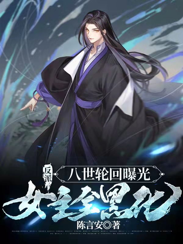 反派：八世轮回曝光，女主全黑化免费阅读
