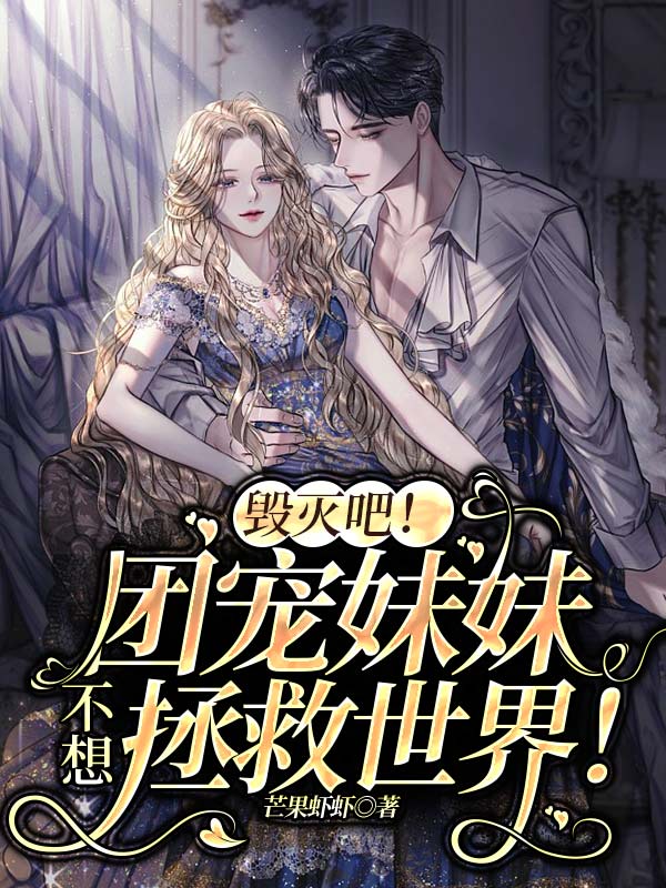 完整版《毁灭吧！团宠妹妹不想拯救世界！》章节目录在线阅读