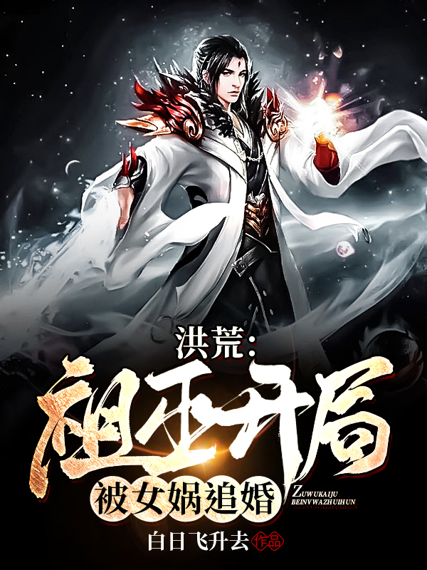 完整版《洪荒：祖巫开局，被女娲追婚》免费阅读-优文网