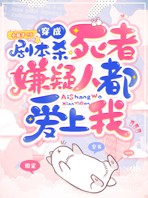 《穿成剧本杀死者，嫌疑人都爱上我》全集免费在线阅读（沈小盐殷深）