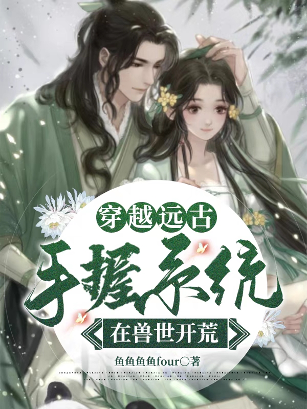 穿越远古：手握系统在兽世开荒免费阅读