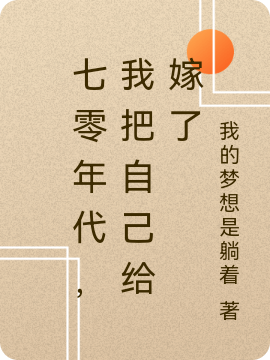 七零年代，我把自己给嫁了免费阅读，七零年代，我把自己给嫁了章节目录