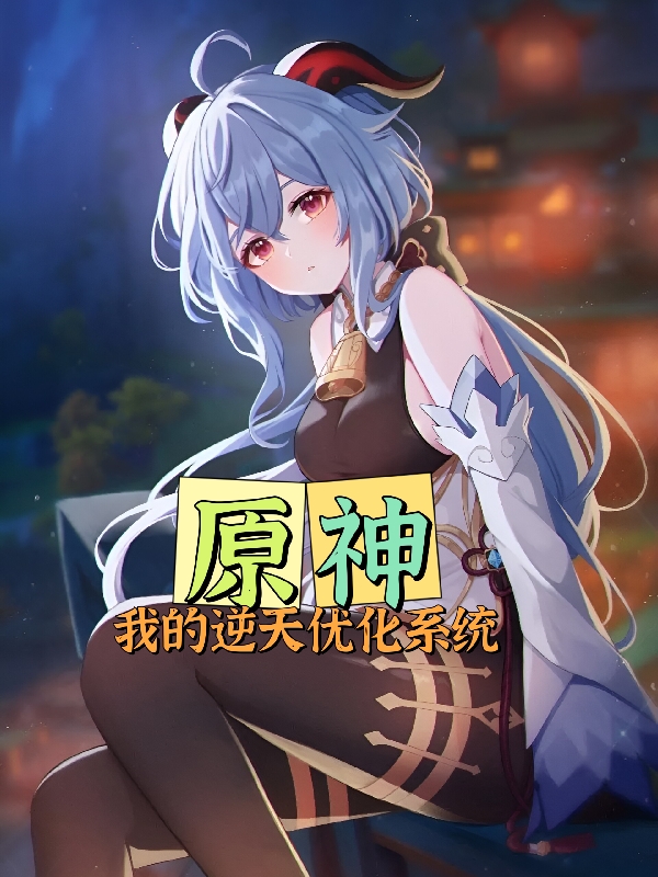 原神：我的逆天优化系统小说，原神：我的逆天优化系统全文在线阅读