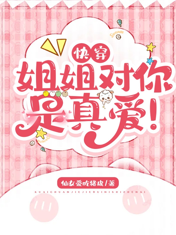 快穿：姐姐对你是真爱！小说，快穿：姐姐对你是真爱！全文在线阅读
