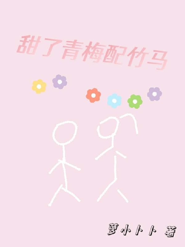 完整版《甜了青梅配竹马》在线免费阅读