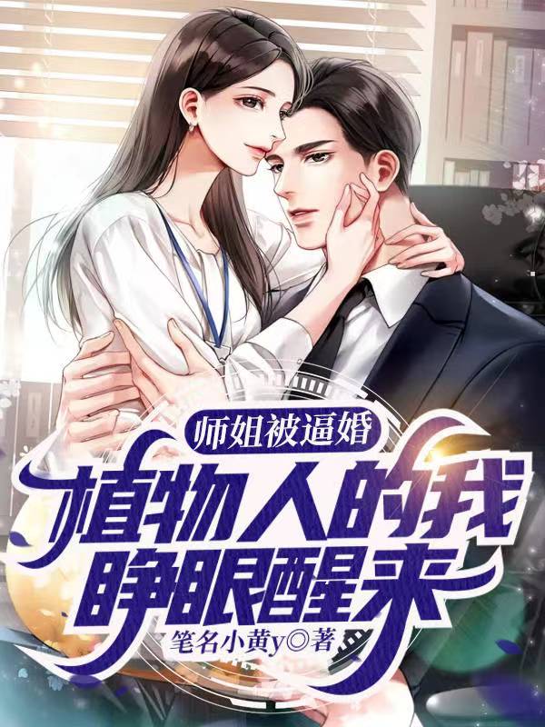 小说《师姐被逼婚，植物人的我睁眼醒来》全文免费阅读