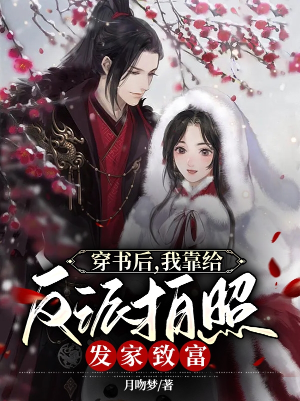 已完结小说《穿书后，我靠给反派拍照发家致富》全文免费阅读