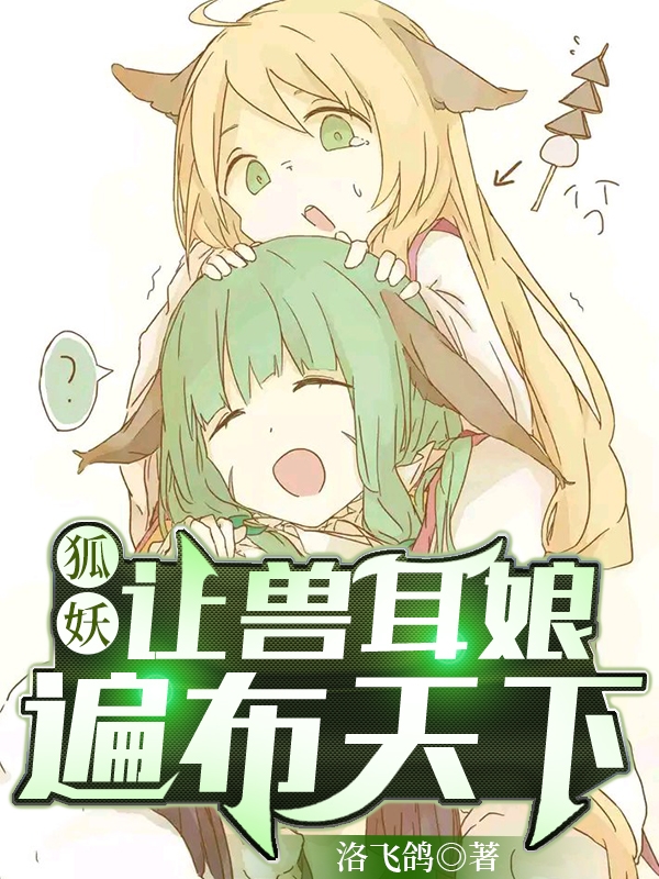 狐妖：让兽耳娘遍布天下小说，狐妖：让兽耳娘遍布天下免费阅读