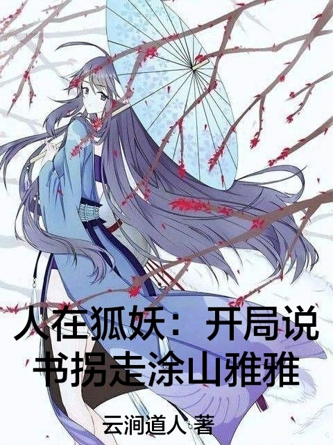 人在狐妖：开局说书拐走涂山雅雅小说阅读，人在狐妖：开局说书拐走涂山雅雅完整版-美文小说