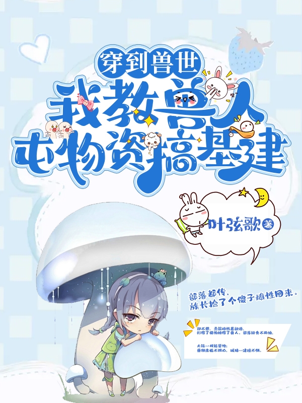 完整版《穿到兽世，我教兽人屯物资搞基建》免费阅读-书格格
